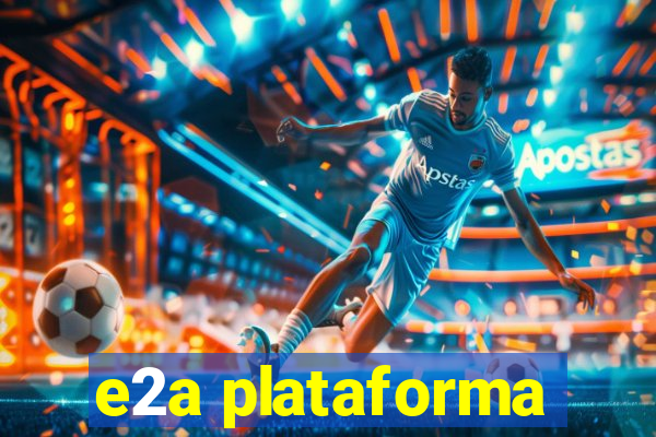 e2a plataforma